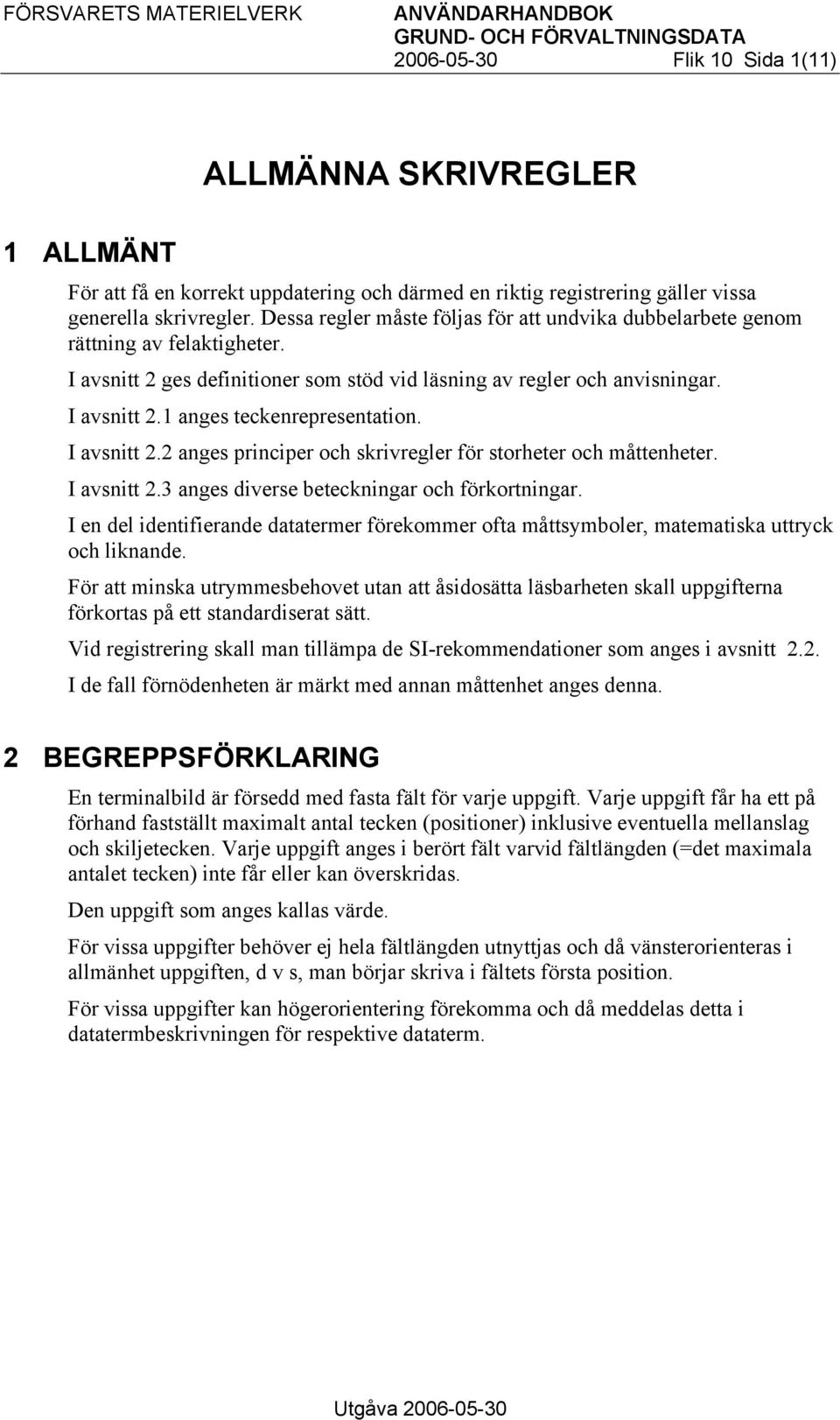 I avsnitt 2.2 anges principer och skrivregler för storheter och måttenheter. I avsnitt 2.3 anges diverse beteckningar och förkortningar.