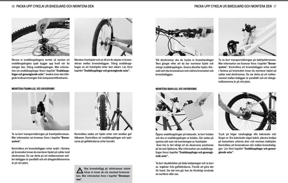 Montera framhjulet och se tll att du skjuter n bromsskvan mellan bromsbeläggen. Stäng snabbkopplngen så att framhjulet stter fast säkert. Läs först kaptlet Snabbkopplngar och genomgående axlar.