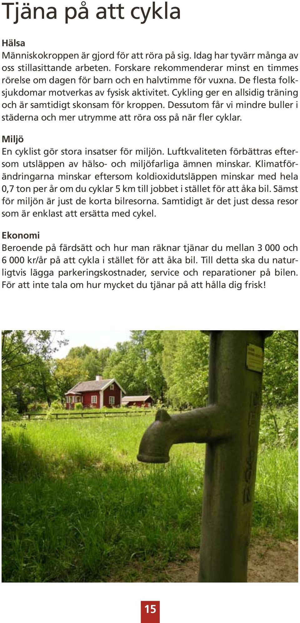 Cykling ger en allsidig träning och är samtidigt skonsam för kroppen. Dessutom får vi mindre buller i städerna och mer utrymme att röra oss på när fler cyklar.