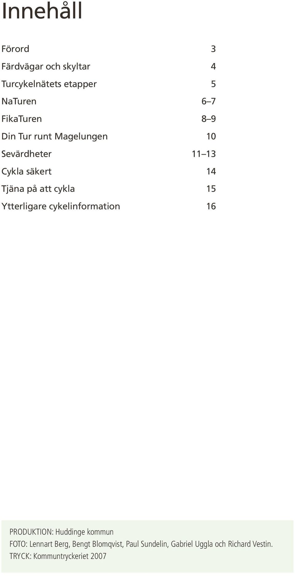 cykla 15 Ytterligare cykelinformation 16 PRODUKTION: Huddinge kommun FOTO: Lennart