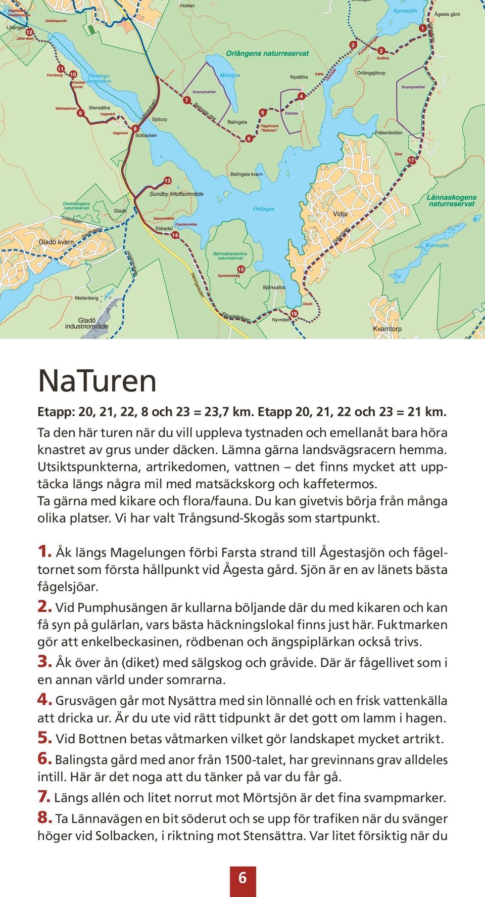 Du kan givetvis börja från många olika platser. Vi har valt Trångsund-Skogås som startpunkt. 1.