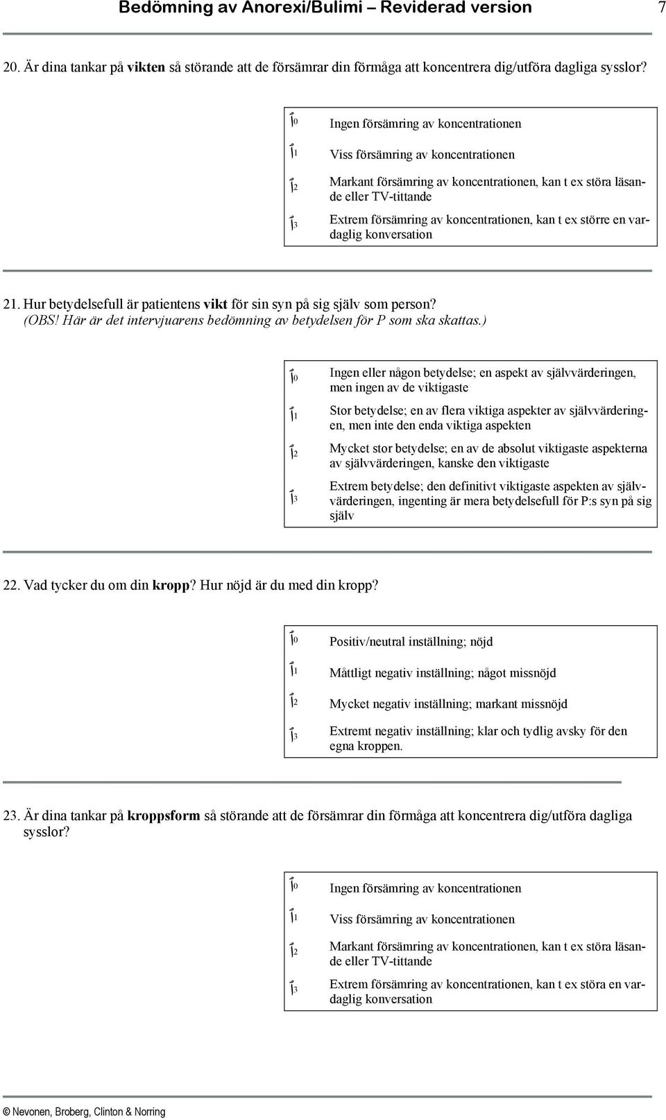 kan t ex större en vardaglig konversation 21. Hur betydelsefull är patientens vikt för sin syn på sig själv som person? (OBS! Här är det intervjuarens bedömning av betydelsen för P som ska skattas.