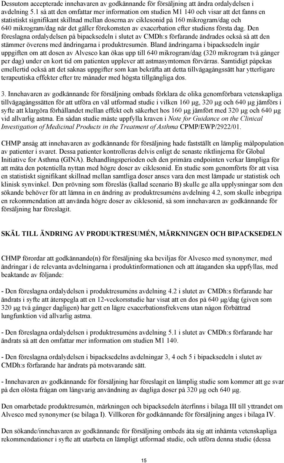gäller förekomsten av exacerbation efter studiens första dag.