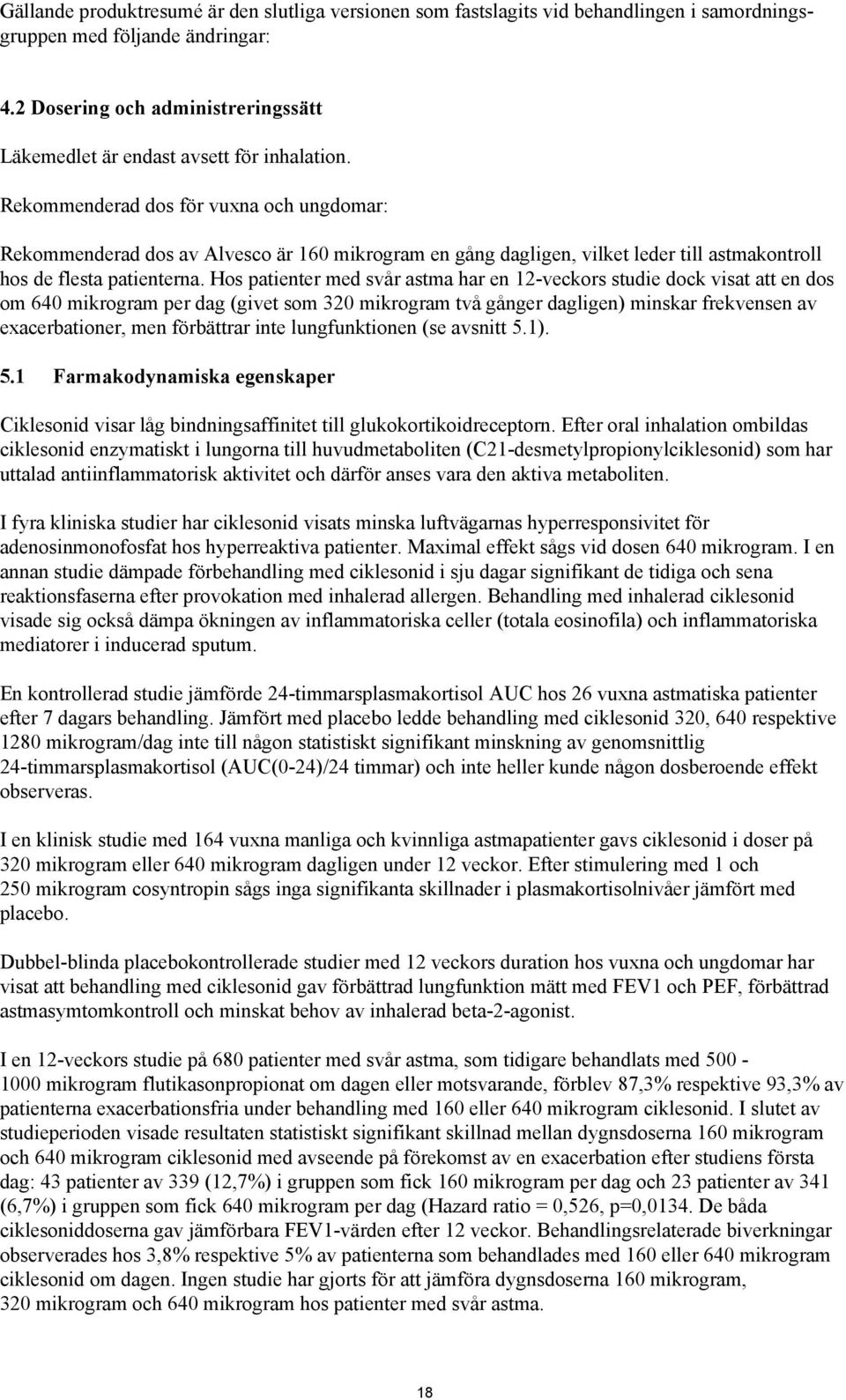 Rekommenderad dos för vuxna och ungdomar: Rekommenderad dos av Alvesco är 160 mikrogram en gång dagligen, vilket leder till astmakontroll hos de flesta patienterna.