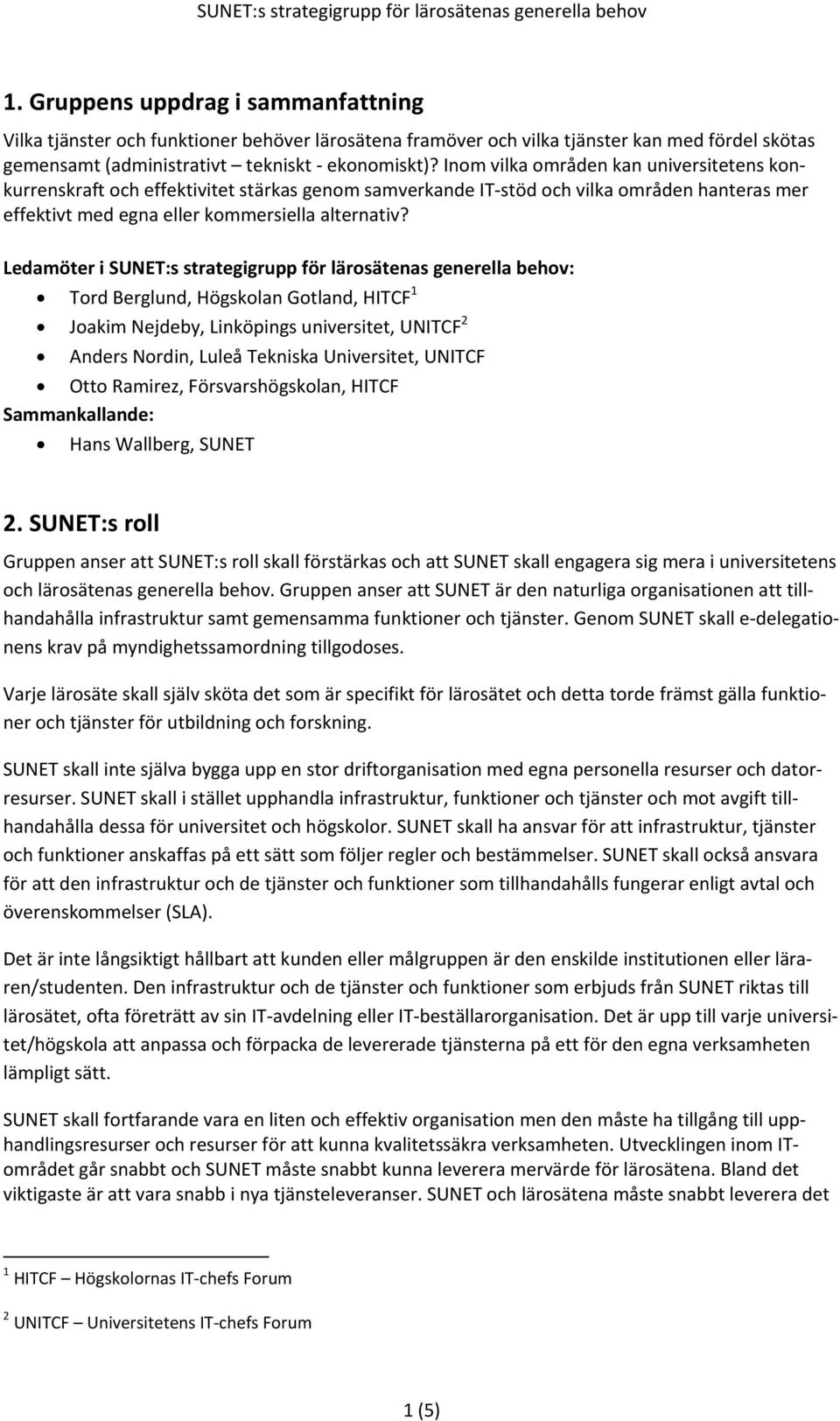 Ledamöter i SUNET:s strategigrupp för lärosätenas generella behov: Tord Berglund, Högskolan Gotland, HITCF 1 Joakim Nejdeby, Linköpings universitet, UNITCF 2 Anders Nordin, Luleå Tekniska