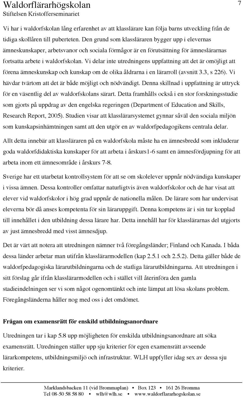 Vi delar inte utredningens uppfattning att det är omöjligt att förena ämneskunskap och kunskap om de olika åldrarna i en lärarroll (avsnitt 3.3, s 226).