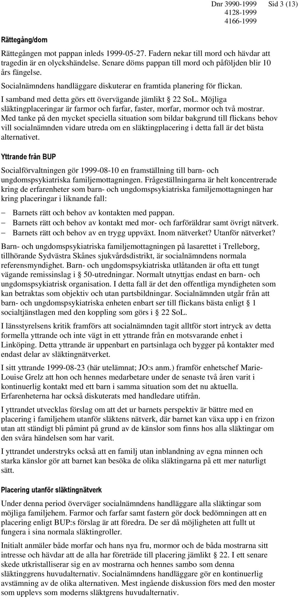 Möjliga släktingplaceringar är farmor och farfar, faster, morfar, mormor och två mostrar.