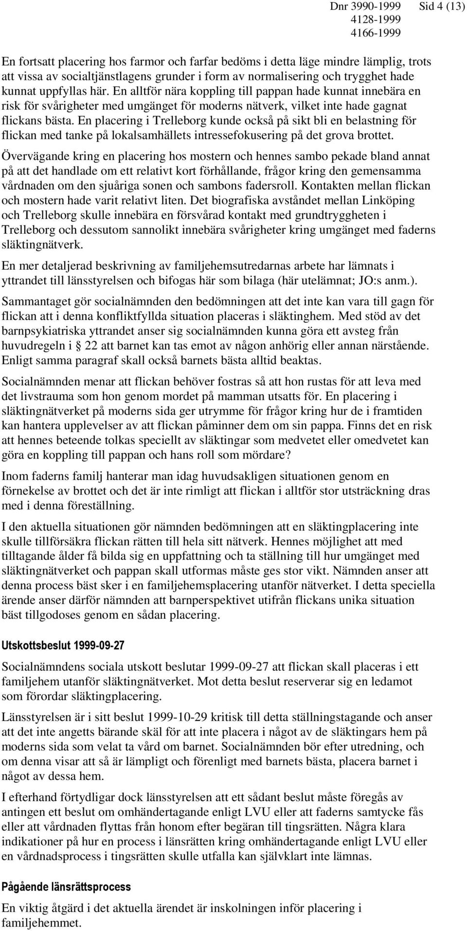 En placering i Trelleborg kunde också på sikt bli en belastning för flickan med tanke på lokalsamhällets intressefokusering på det grova brottet.