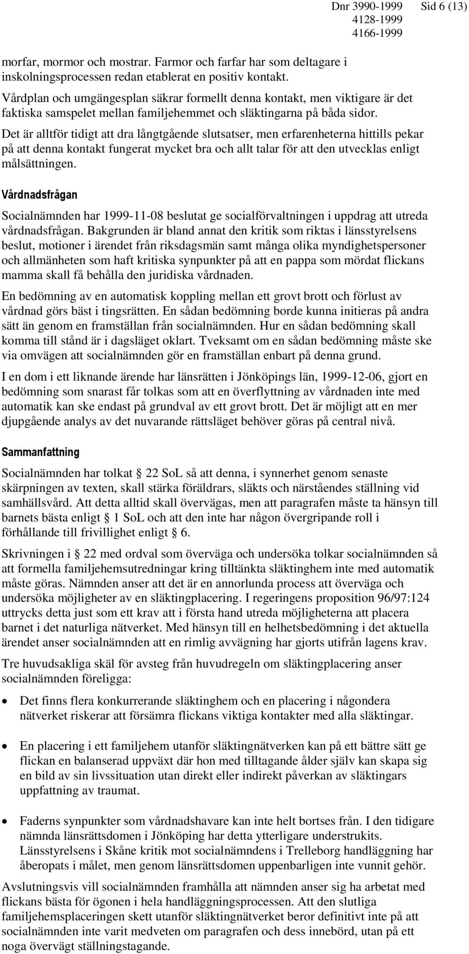 Det är alltför tidigt att dra långtgående slutsatser, men erfarenheterna hittills pekar på att denna kontakt fungerat mycket bra och allt talar för att den utvecklas enligt målsättningen.