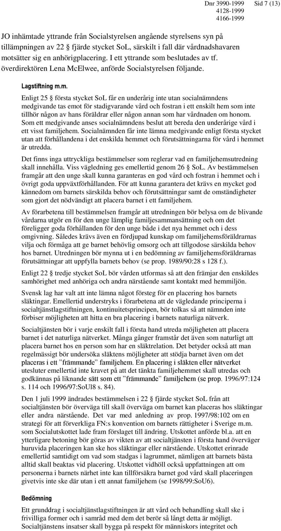 beslutades av tf. överdirektören Lena McElwee, anförde Socialstyrelsen följande. Lagstiftning m.