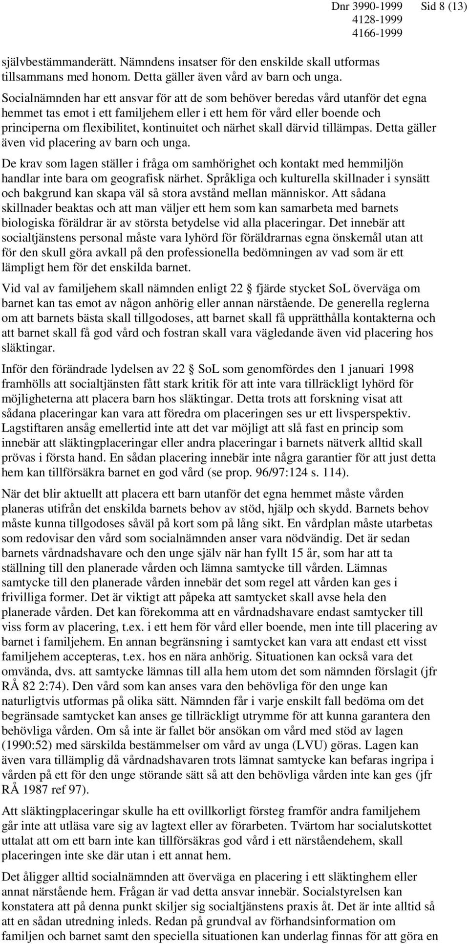 flexibilitet, kontinuitet och närhet skall därvid tillämpas. Detta gäller även vid placering av barn och unga.