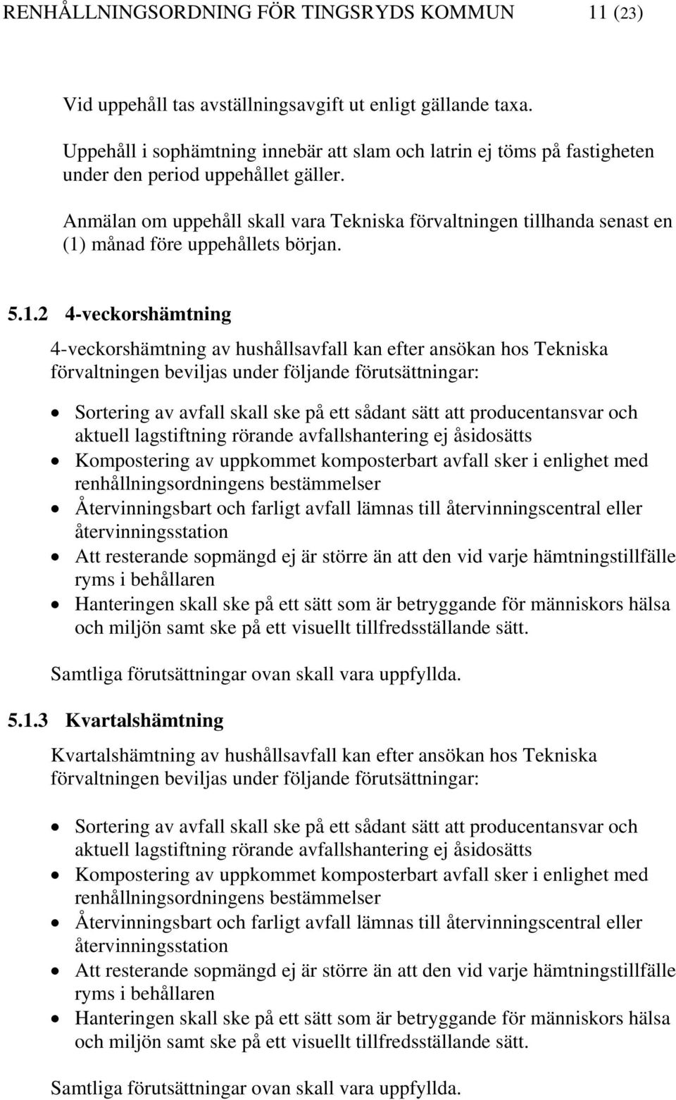 Anmälan om uppehåll skall vara Tekniska förvaltningen tillhanda senast en (1)