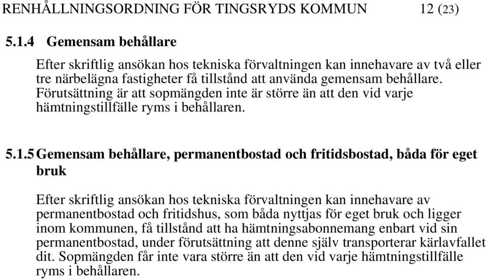Förutsättning är att sopmängden inte är större än att den vid varje hämtningstillfälle ryms i behållaren. 5.1.