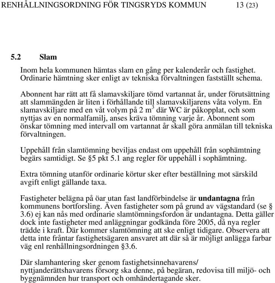 Abonnent har rätt att få slamavskiljare tömd vartannat år, under förutsättning att slammängden är liten i förhållande till slamavskiljarens våta volym.