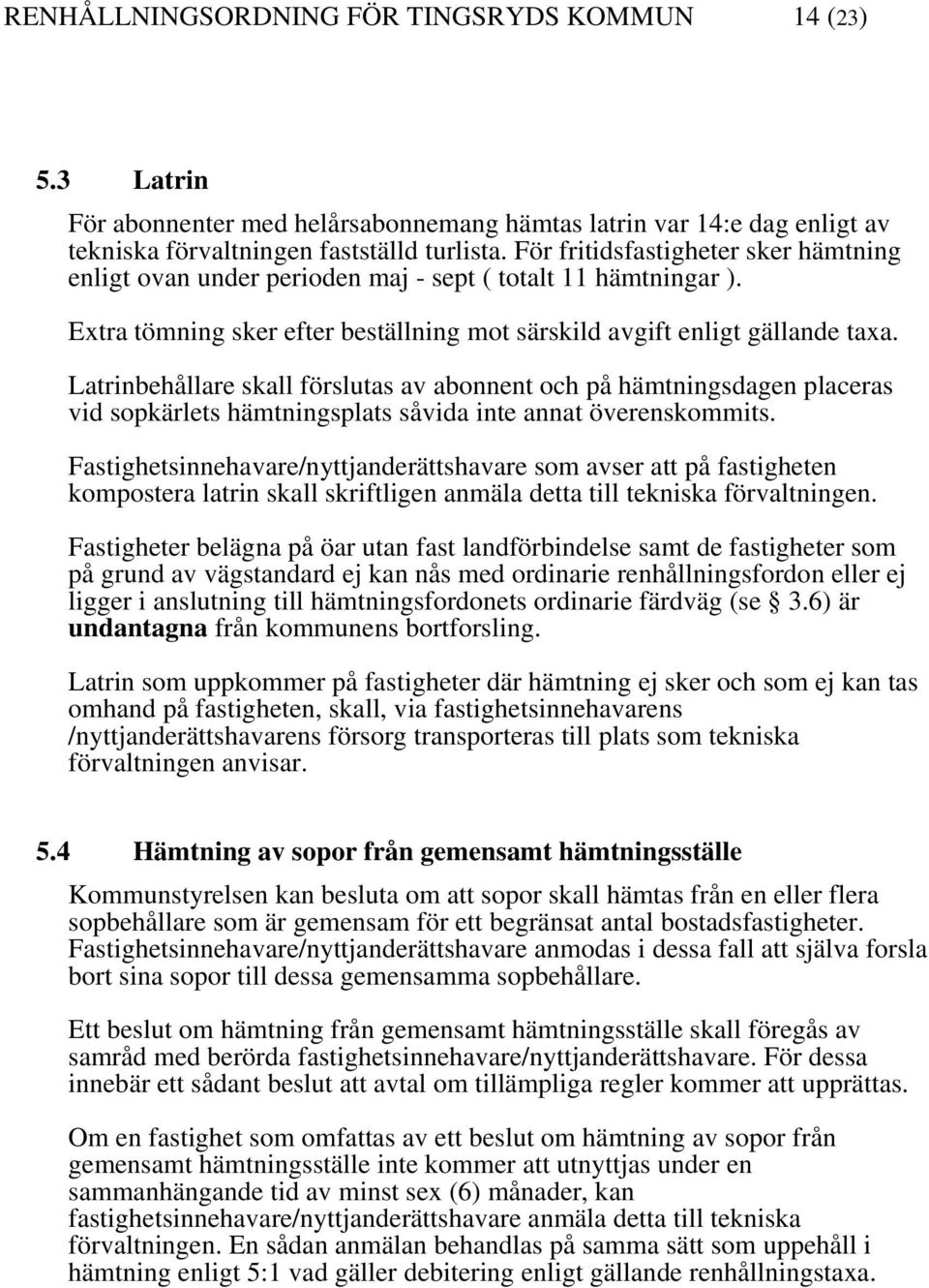 Latrinbehållare skall förslutas av abonnent och på hämtningsdagen placeras vid sopkärlets hämtningsplats såvida inte annat överenskommits.