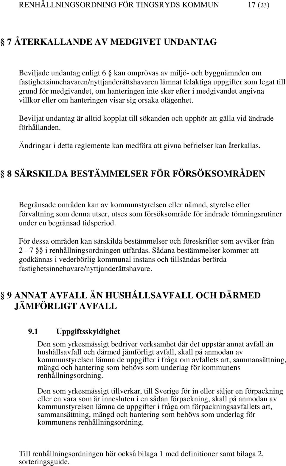 Beviljat undantag är alltid kopplat till sökanden och upphör att gälla vid ändrade förhållanden. Ändringar i detta reglemente kan medföra att givna befrielser kan återkallas.