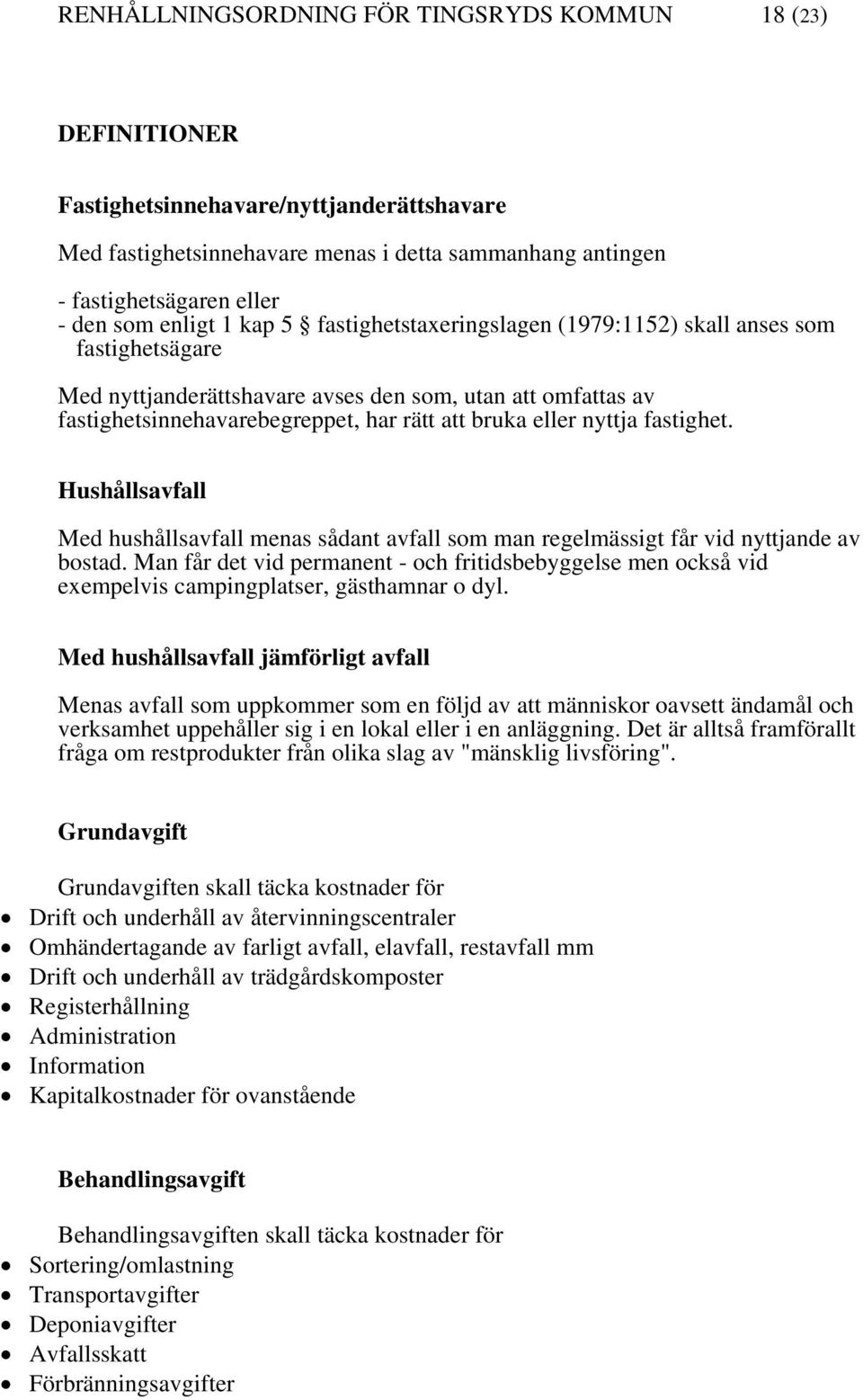 eller nyttja fastighet. Hushållsavfall Med hushållsavfall menas sådant avfall som man regelmässigt får vid nyttjande av bostad.
