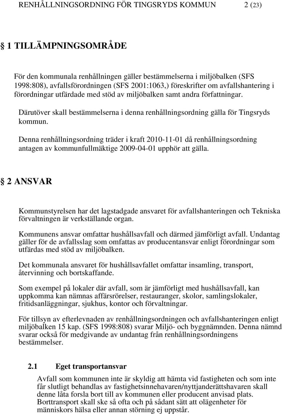 Denna renhållningsordning träder i kraft 2010-11-01 då renhållningsordning antagen av kommunfullmäktige 2009-04-01 upphör att gälla.