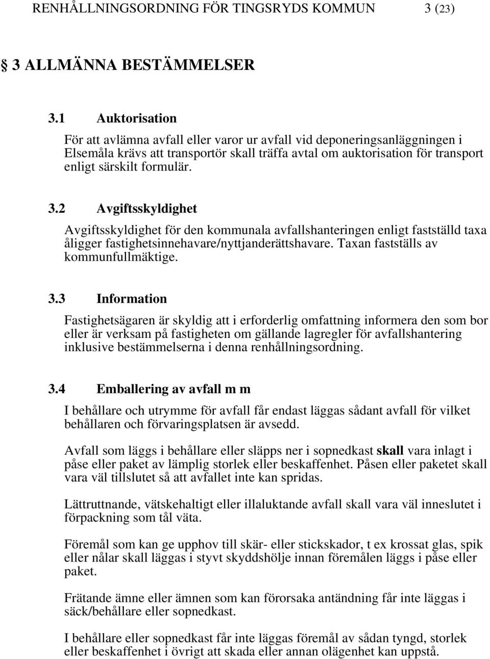 2 Avgiftsskyldighet Avgiftsskyldighet för den kommunala avfallshanteringen enligt fastställd taxa åligger fastighetsinnehavare/nyttjanderättshavare. Taxan fastställs av kommunfullmäktige. 3.