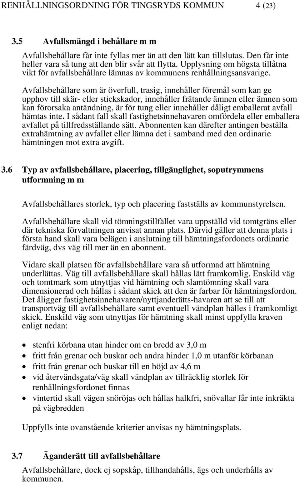 Avfallsbehållare som är överfull, trasig, innehåller föremål som kan ge upphov till skär- eller stickskador, innehåller frätande ämnen eller ämnen som kan förorsaka antändning, är för tung eller