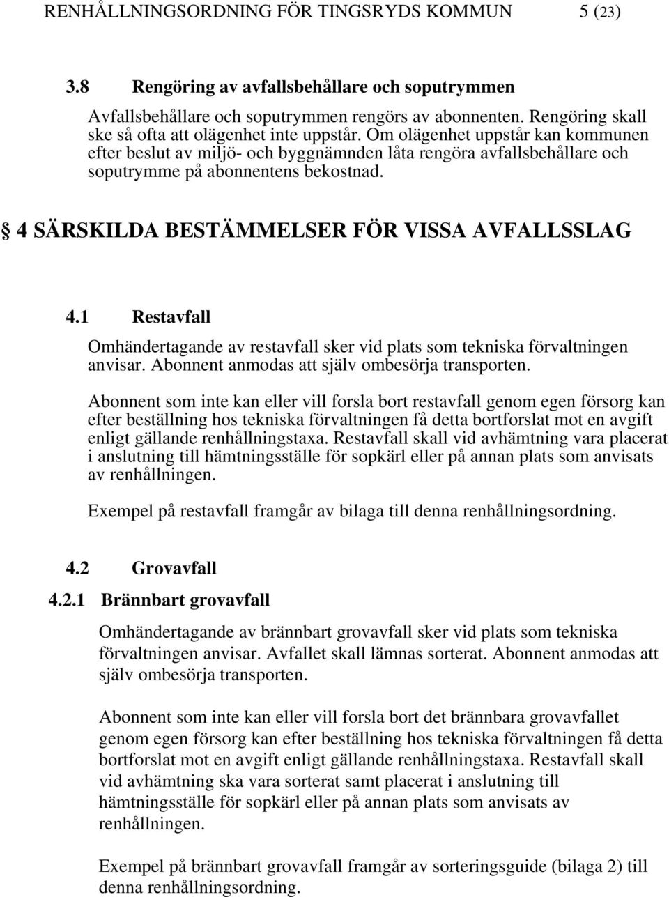 4 SÄRSKILDA BESTÄMMELSER FÖR VISSA AVFALLSSLAG 4.1 Restavfall Omhändertagande av restavfall sker vid plats som tekniska förvaltningen anvisar. Abonnent anmodas att själv ombesörja transporten.