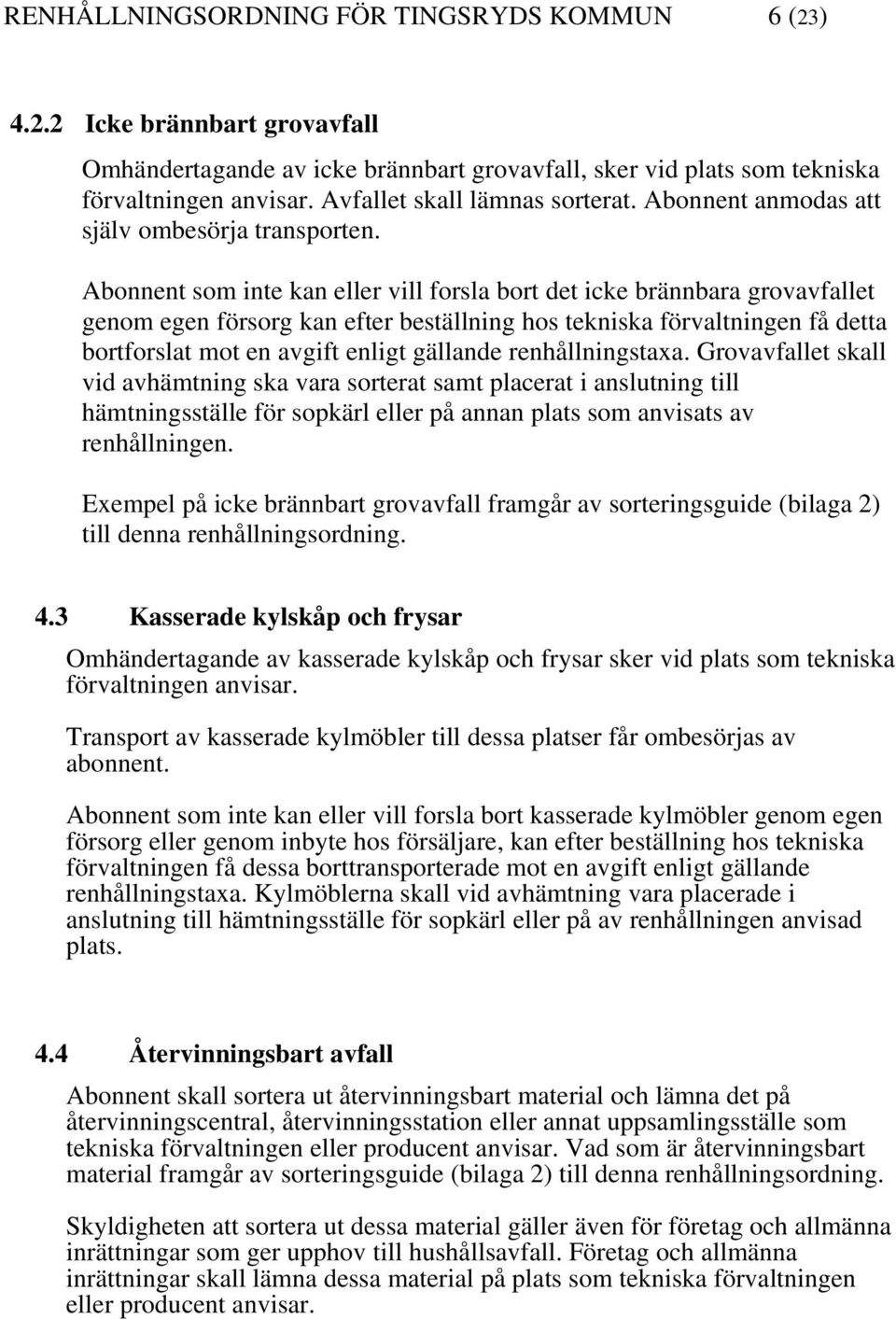 Abonnent som inte kan eller vill forsla bort det icke brännbara grovavfallet genom egen försorg kan efter beställning hos tekniska förvaltningen få detta bortforslat mot en avgift enligt gällande
