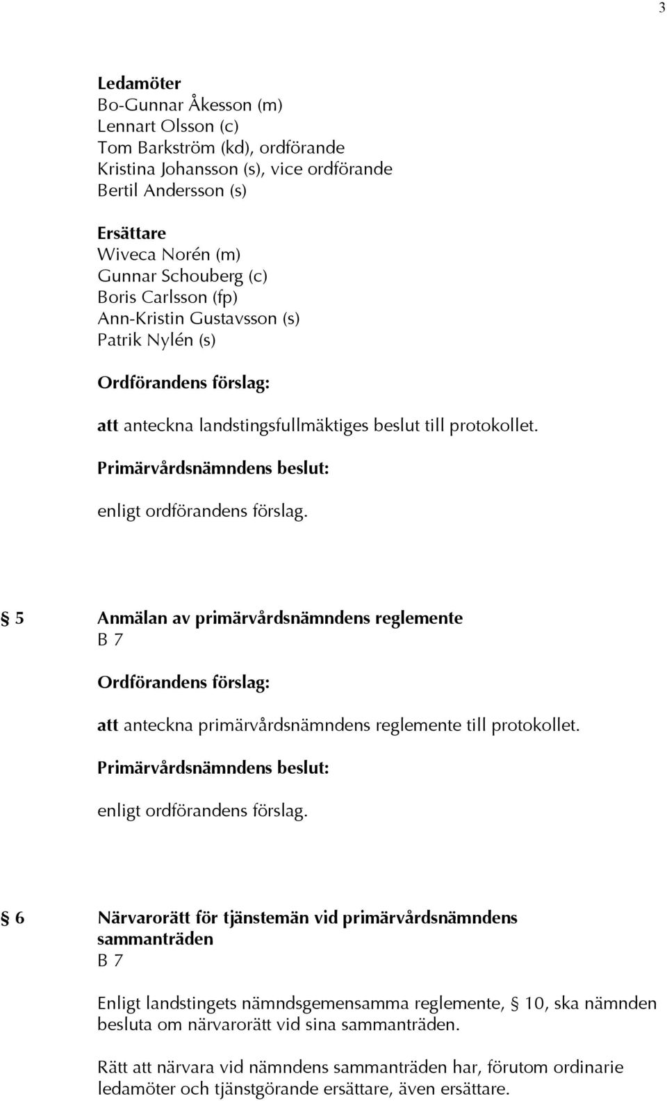 5 Anmälan av primärvårdsnämndens reglemente att anteckna primärvårdsnämndens reglemente till protokollet.