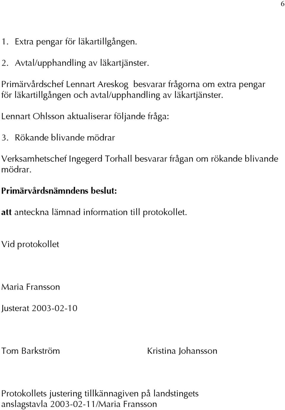 Lennart Ohlsson aktualiserar följande fråga: 3.