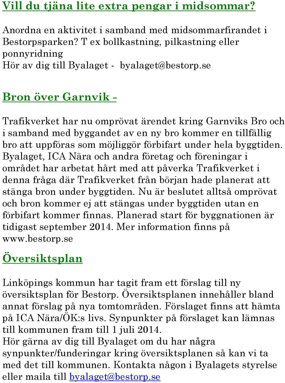 se Bron över Garnvik - Trafikverket har nu omprövat ärendet kring Garnviks Bro och i samband med byggandet av en ny bro kommer en tillfällig bro att uppföras som möjliggör förbifart under hela