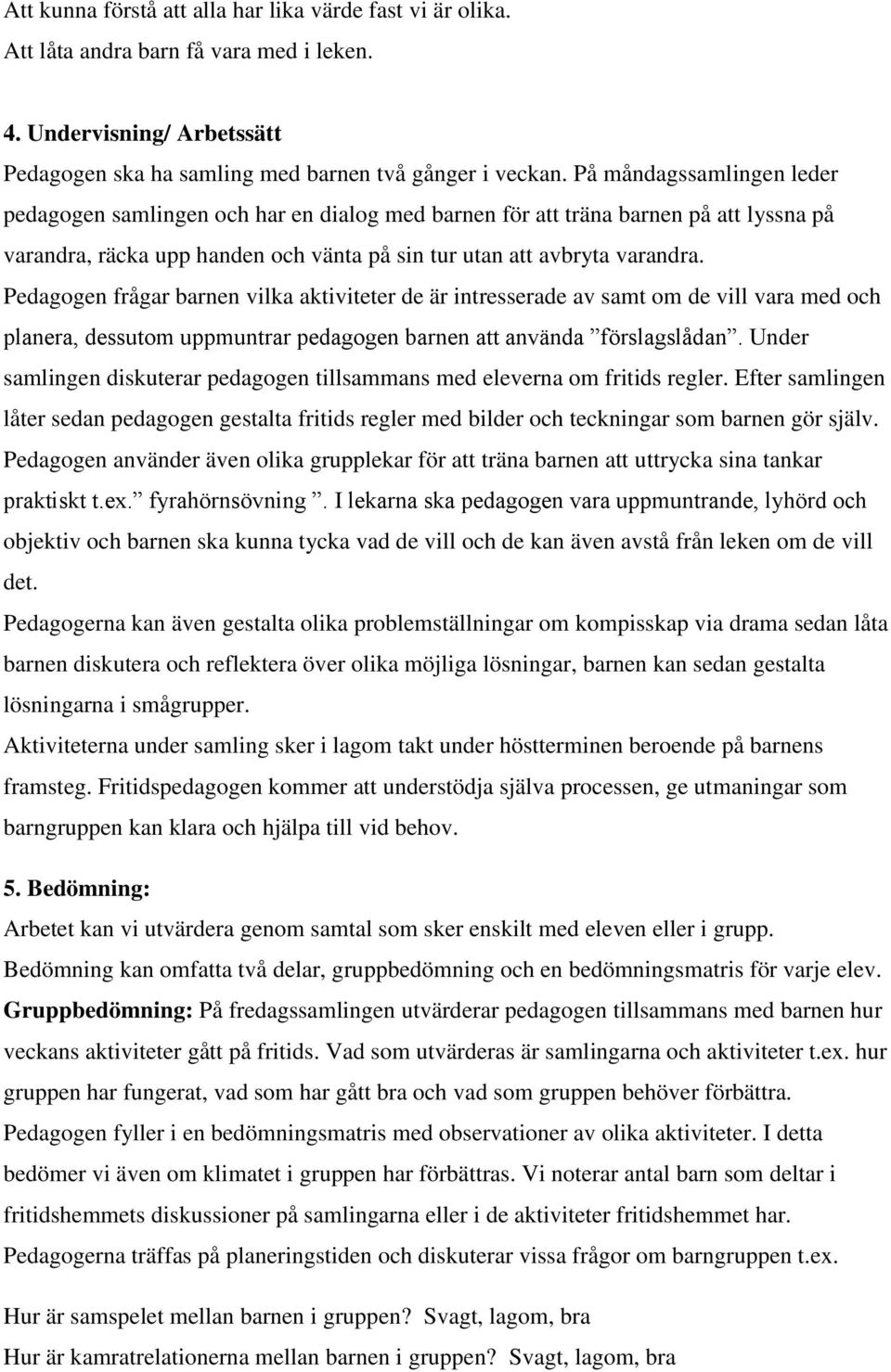 Pedagogen frågar barnen vilka aktiviteter de är intresserade av samt om de vill vara med och planera, dessutom uppmuntrar pedagogen barnen att använda förslagslådan.