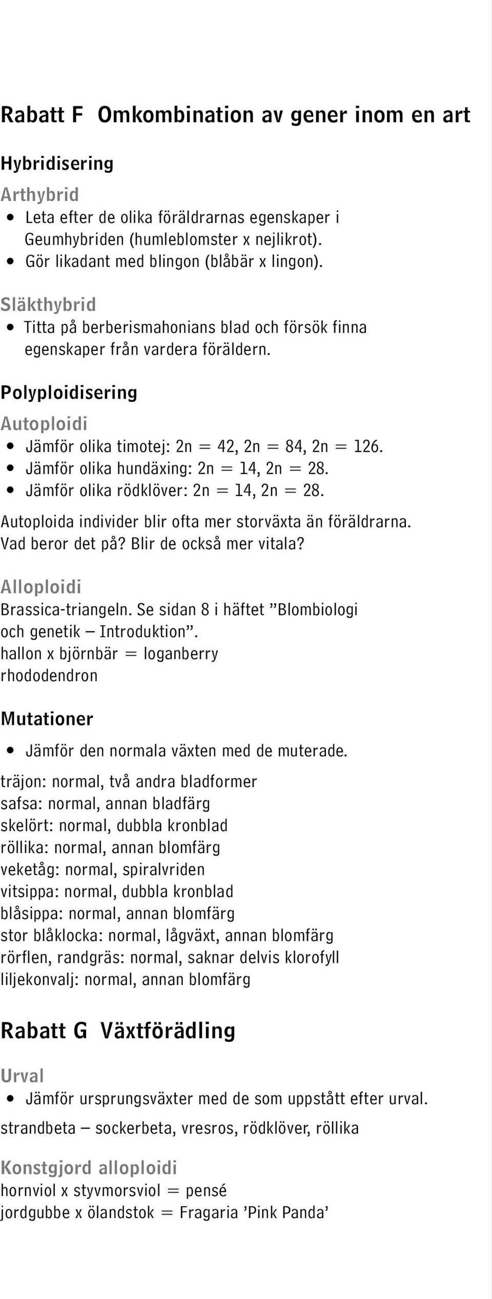 Jämför olika hundäxing: 2n = 14, 2n = 28. Jämför olika rödklöver: 2n = 14, 2n = 28. Autoploida individer blir ofta mer storväxta än föräldrarna. Vad beror det på? Blir de också mer vitala?