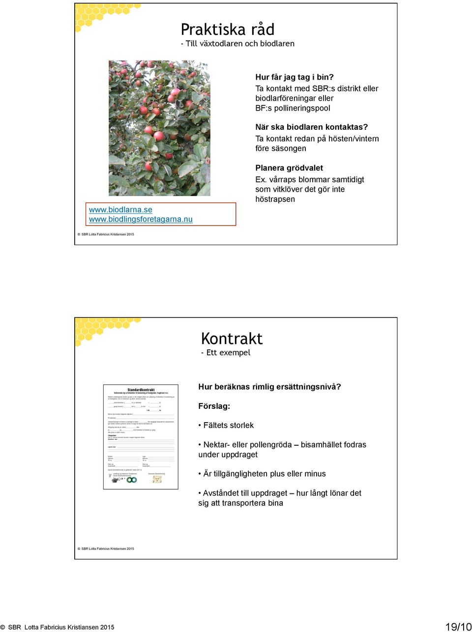 Ta kontakt redan på hösten/vintern före säsongen www.biodlarna.se www.biodlingsforetagarna.nu Planera grödvalet Ex.