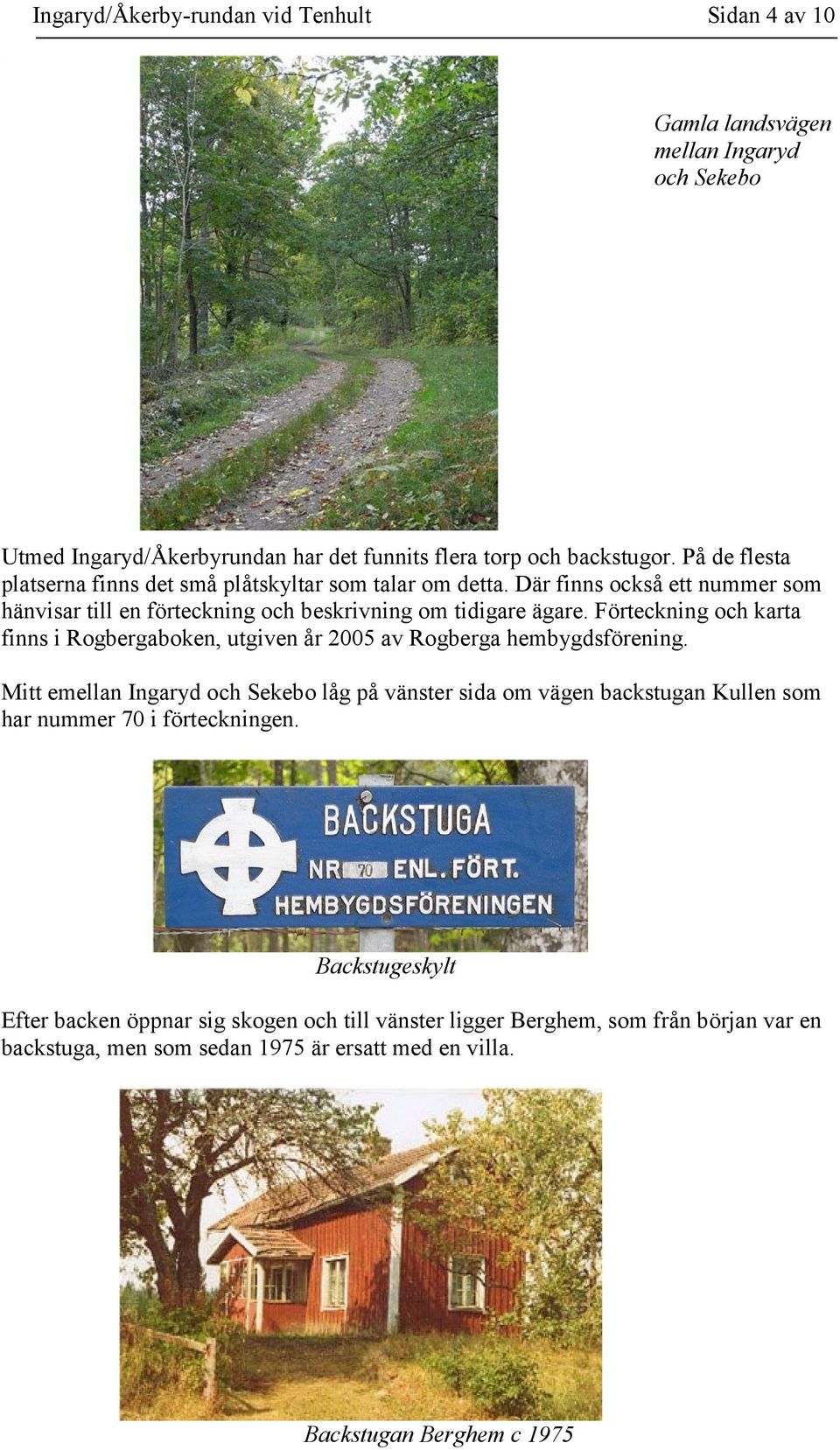 Förteckning och karta finns i Rogbergaboken, utgiven år 2005 av Rogberga hembygdsförening.