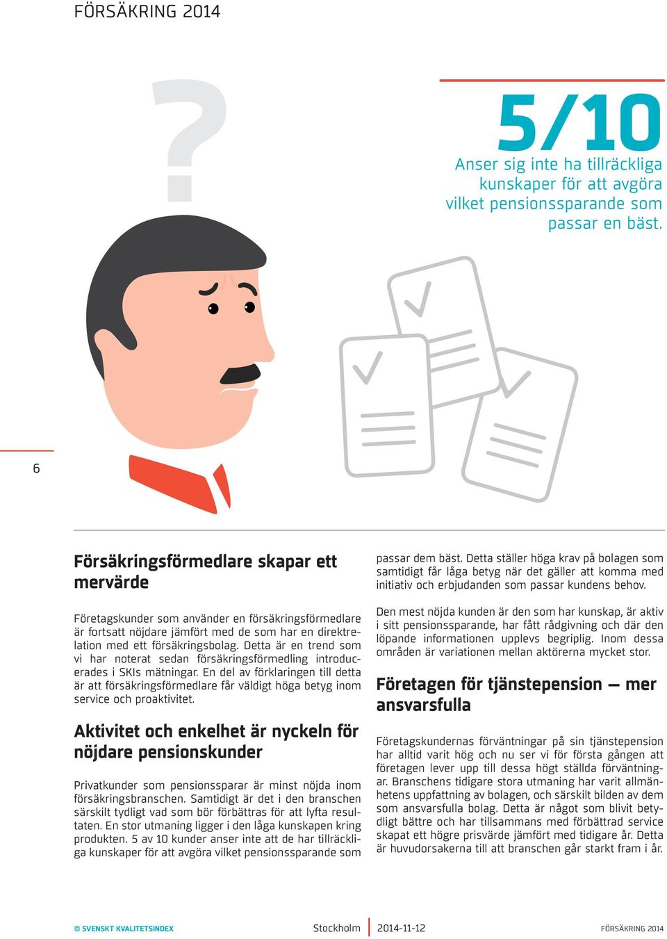 Detta är en trend som vi har noterat sedan försäkringsförmedling introducerades i SKIs mätningar.