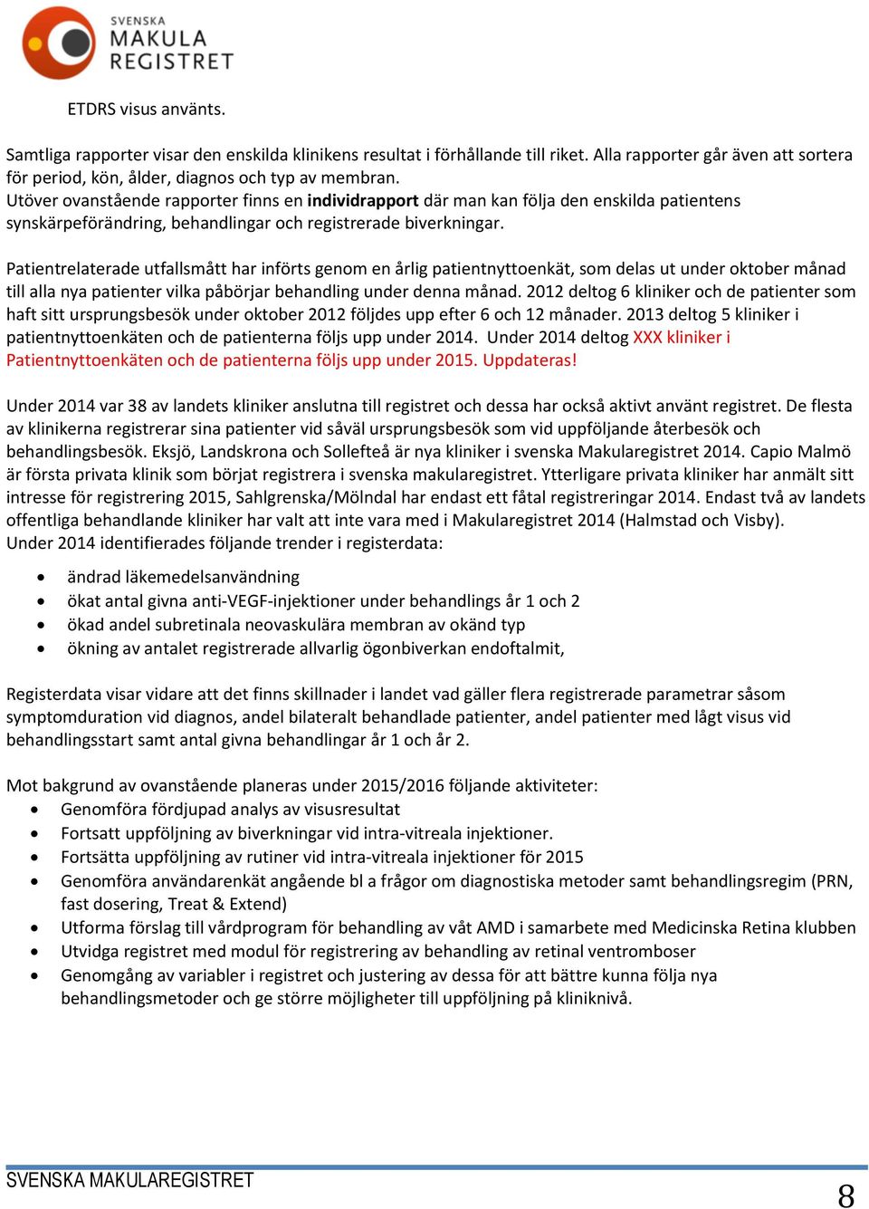 Patientrelaterade utfallsmått har införts genom en årlig patientnyttoenkät, som delas ut under oktober månad till alla nya patienter vilka påbörjar behandling under denna månad.