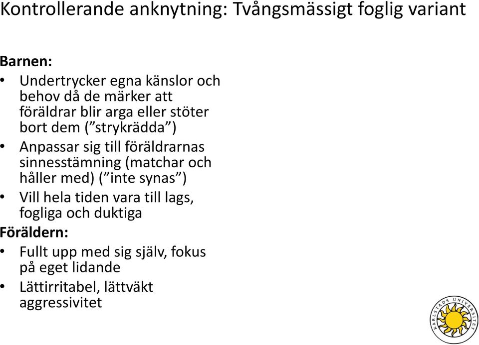 föräldrarnas sinnesstämning (matchar och håller med) ( inte synas ) Vill hela tiden vara till lags,