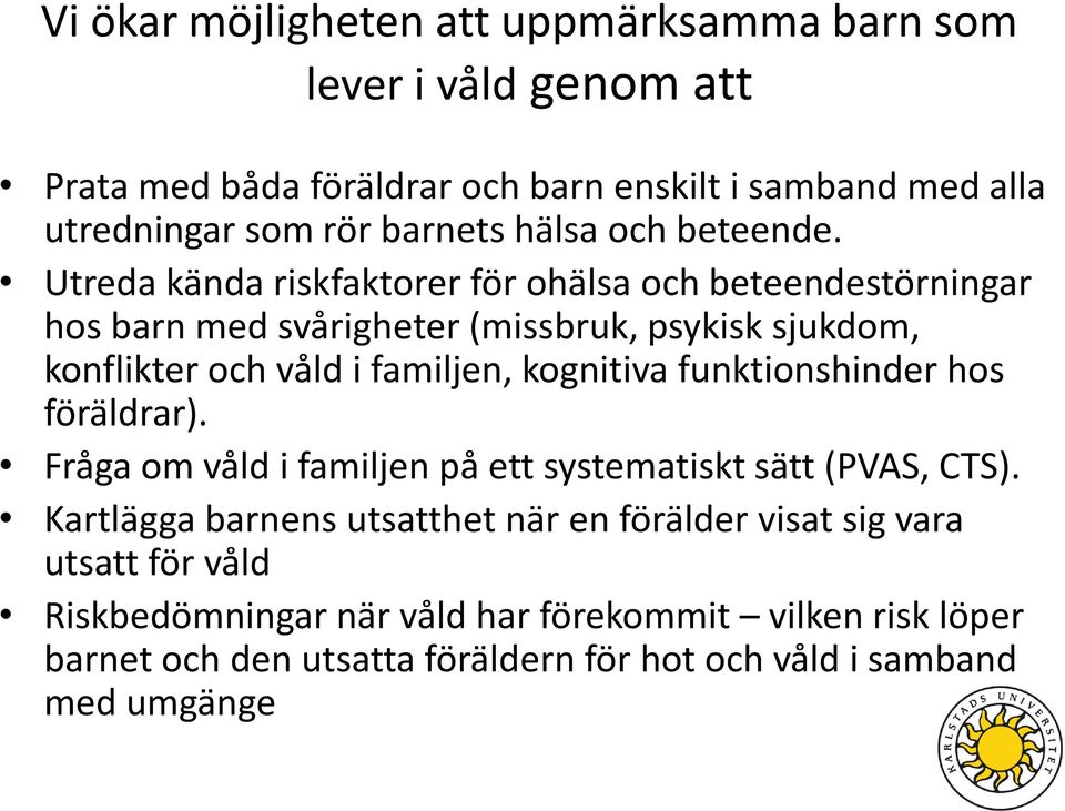 Utreda kända riskfaktorer för ohälsa och beteendestörningar hos barn med svårigheter (missbruk, psykisk sjukdom, konflikter och våld i familjen, kognitiva