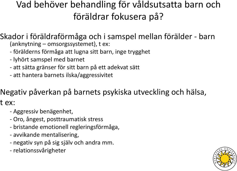 trygghet - lyhört samspel med barnet - att sätta gränser för sitt barn på ett adekvat sätt - att hantera barnets ilska/aggressivitet Negativ påverkan