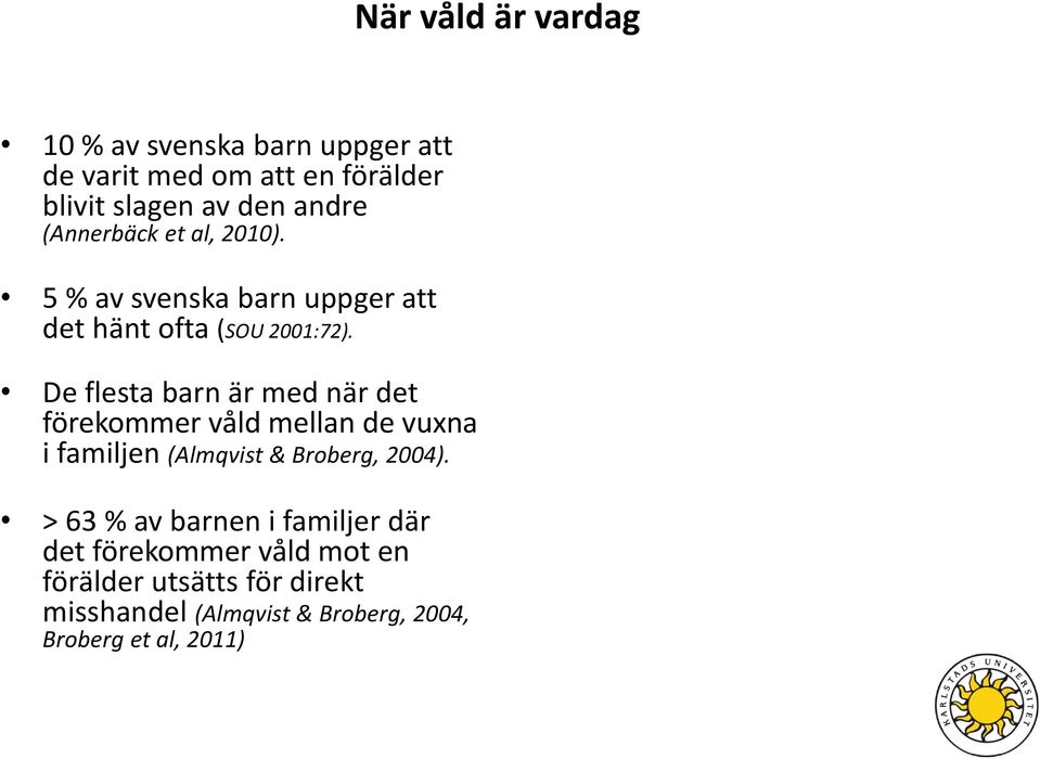 De flesta barn är med när det förekommer våld mellan de vuxna i familjen (Almqvist & Broberg, 2004).