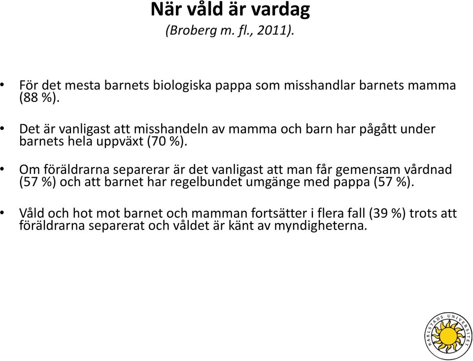 Om föräldrarna separerar är det vanligast att man får gemensam vårdnad (57 %) och att barnet har regelbundet umgänge med