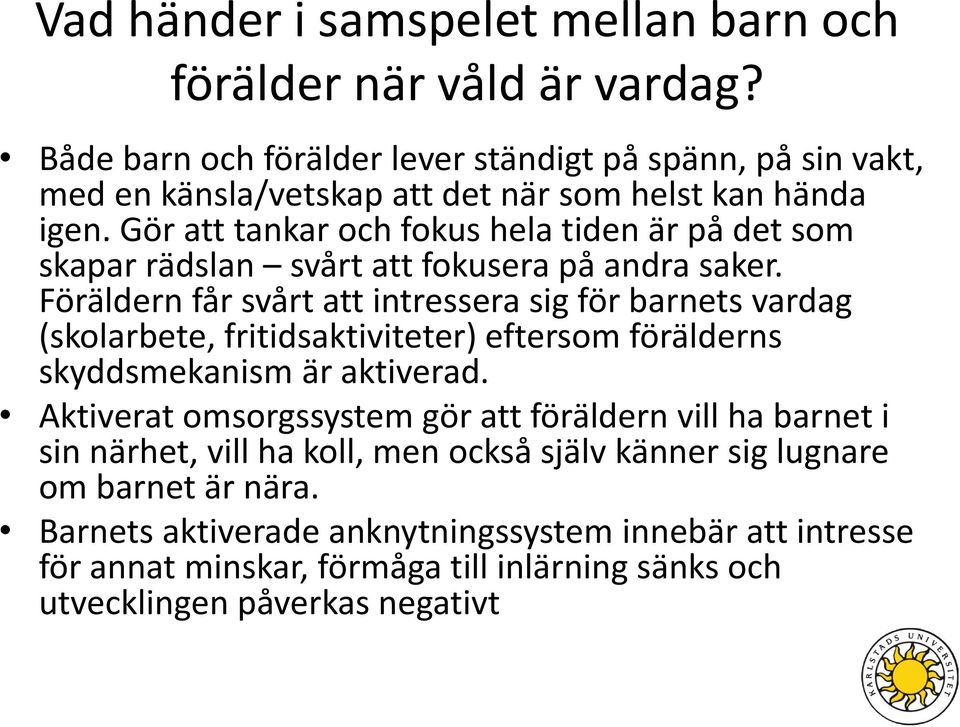 Gör att tankar och fokus hela tiden är på det som skapar rädslan svårt att fokusera på andra saker.