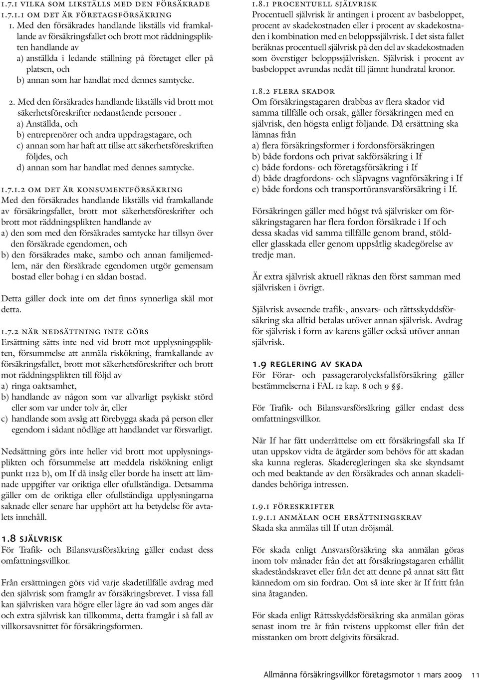 som har handlat med dennes samtycke. 2. Med den försäkrades handlande likställs vid brott mot säkerhetsföreskrifter nedanstående personer.