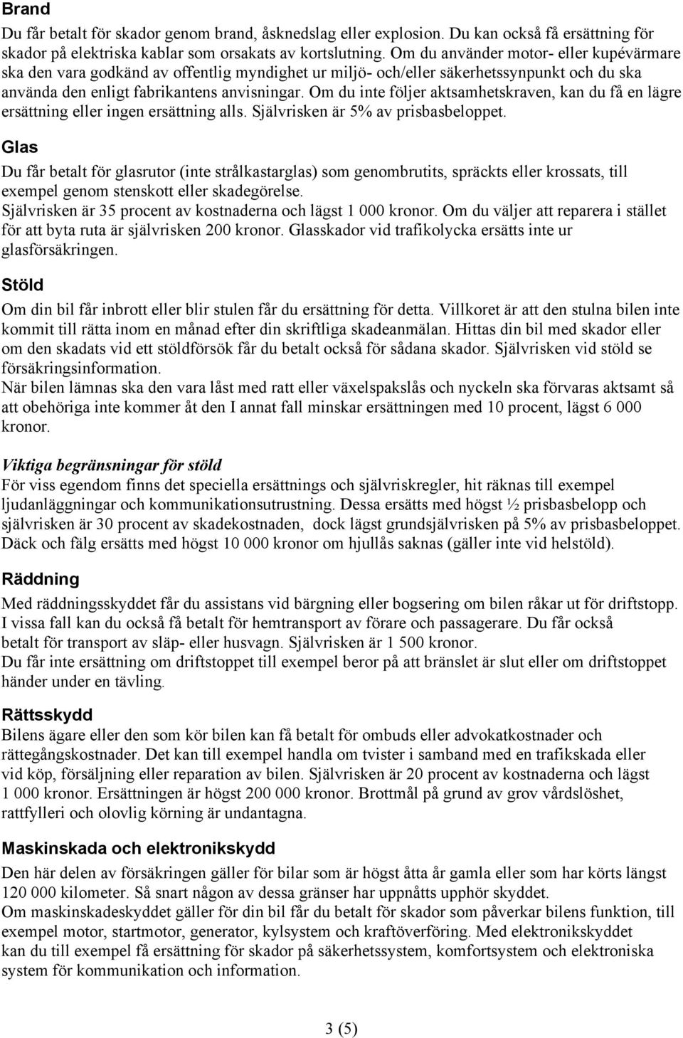 Om du inte följer aktsamhetskraven, kan du få en lägre ersättning eller ingen ersättning alls. Självrisken är 5% av prisbasbeloppet.