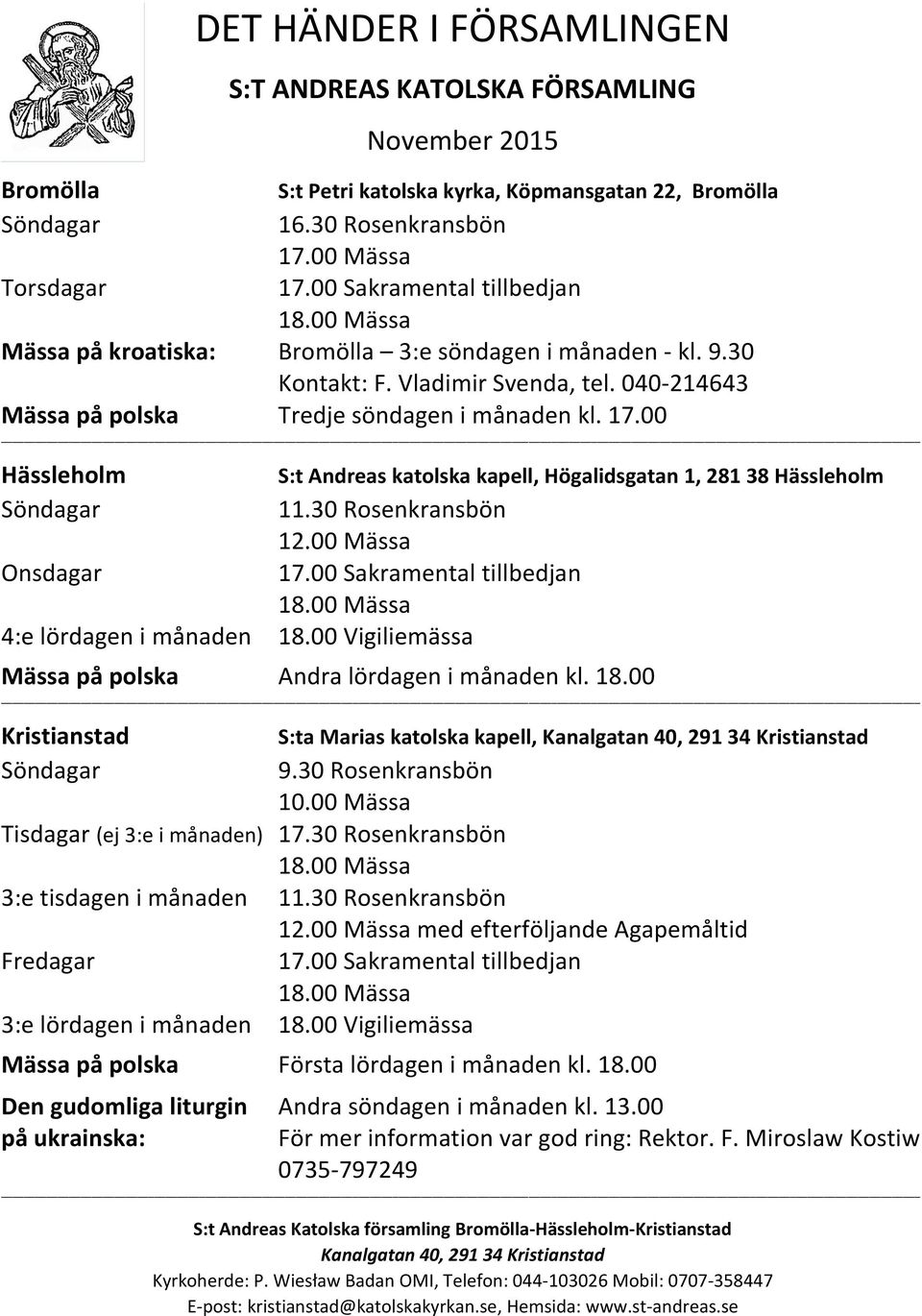 00 Hässleholm S:t Andreas katolska kapell, Högalidsgatan 1, 281 38 Hässleholm Söndagar 11.30 Rosenkransbön 12.00 Mässa Onsdagar 17.00 Sakramental tillbedjan 18.00 Mässa 4:e lördagen i månaden 18.