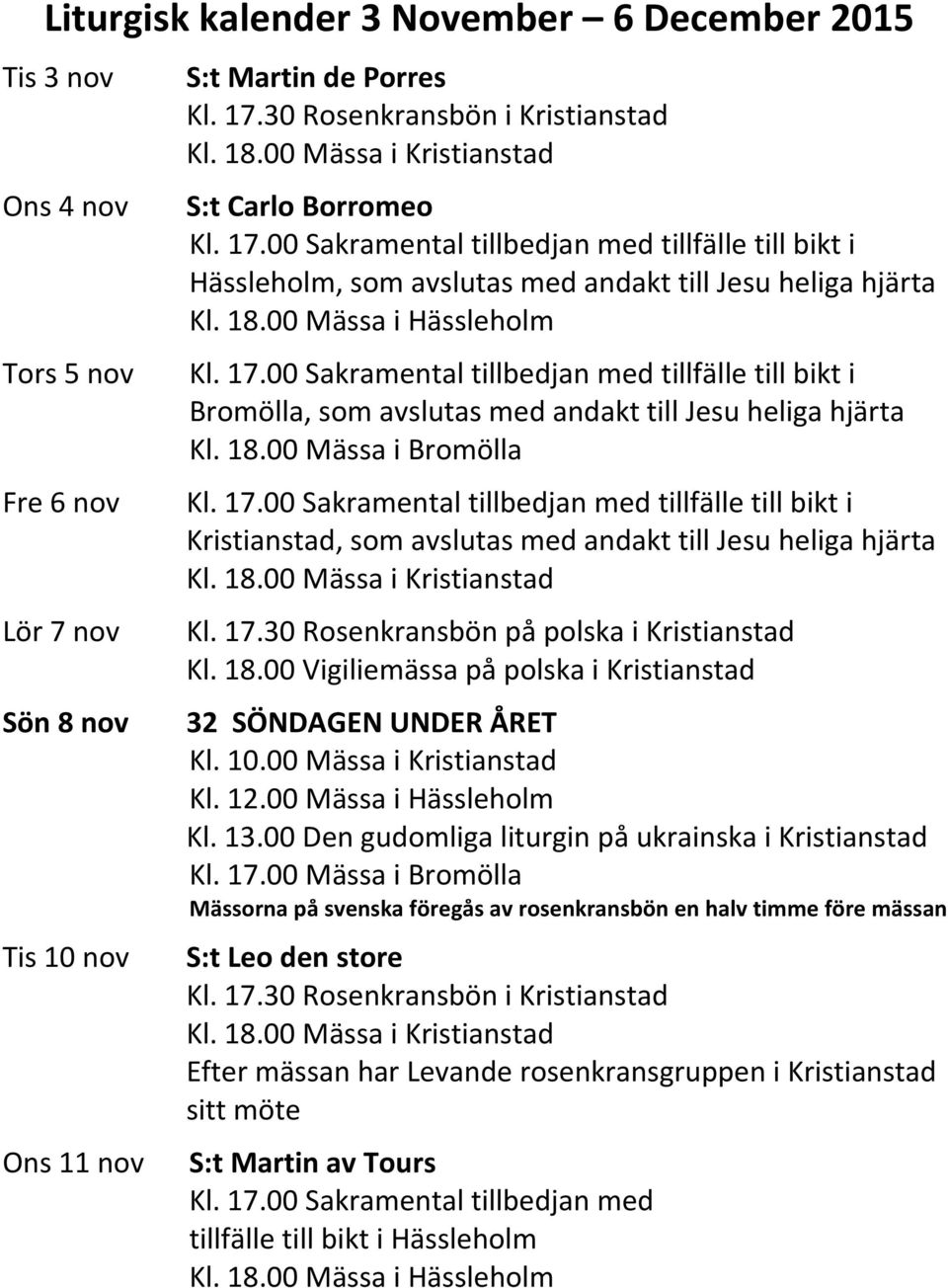 00 Mässa i Hässleholm Bromölla, som avslutas med andakt till Jesu heliga hjärta Kl. 18.00 Mässa i Bromölla Kristianstad, som avslutas med andakt till Jesu heliga hjärta Kl. 17.