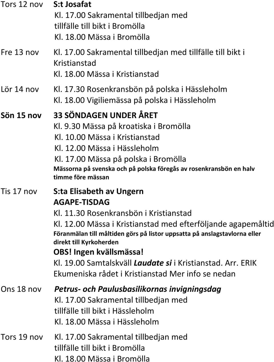 00 Mässa på polska i Bromölla Mässorna på svenska och på polska föregås av rosenkransbön en halv timme före mässan S:ta Elisabeth av Ungern AGAPE-TISDAG Kl. 11.30 Rosenkransbön i Kristianstad Kl. 12.