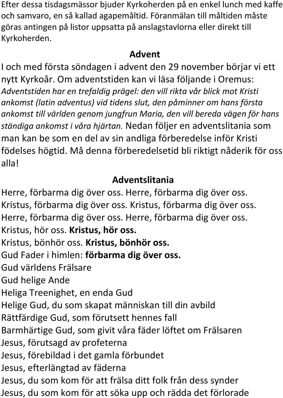 Om adventstiden kan vi läsa följande i Oremus: Adventstiden har en trefaldig prägel: den vill rikta vår blick mot Kristi ankomst (latin adventus) vid tidens slut, den påminner om hans första ankomst