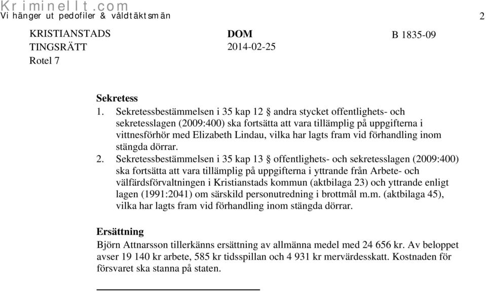 fram vid förhandling inom stängda dörrar. 2.