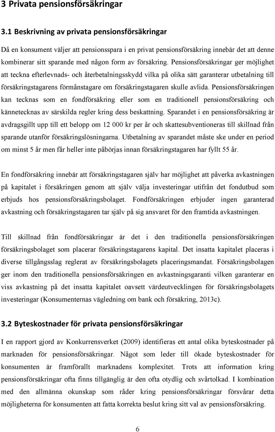 Pensionsförsäkringar ger möjlighet att teckna efterlevnads- och återbetalningsskydd vilka på olika sätt garanterar utbetalning till försäkringstagarens förmånstagare om försäkringstagaren skulle