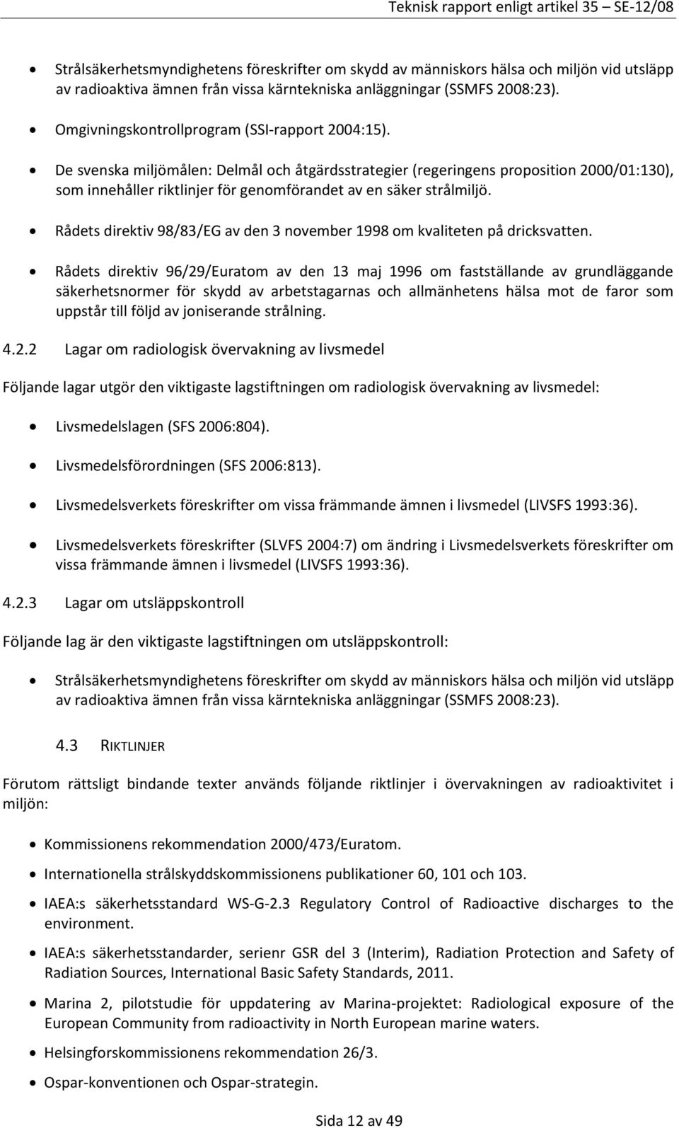 De svenska miljömålen: Delmål och åtgärdsstrategier (regeringens proposition 2000/01:130), som innehåller riktlinjer för genomförandet av en säker strålmiljö.
